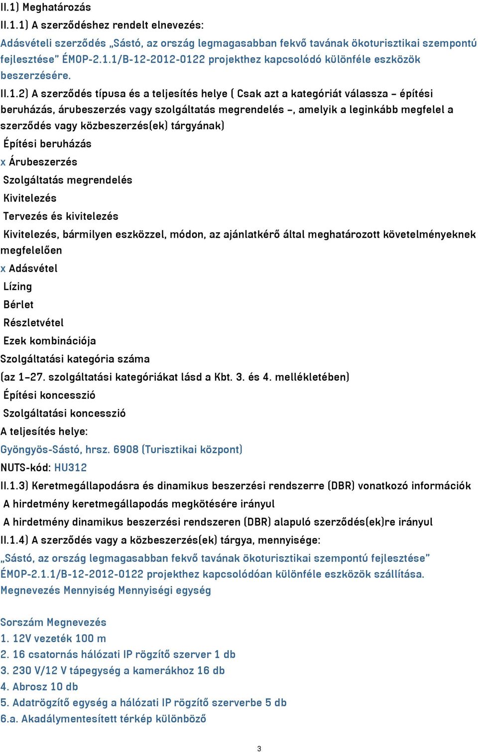 közbeszerzés(ek) tárgyának) Építési beruházás x Árubeszerzés Szolgáltatás megrendelés Kivitelezés Tervezés és kivitelezés Kivitelezés, bármilyen eszközzel, módon, az ajánlatkérő által meghatározott