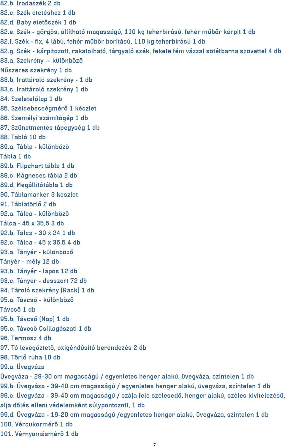 b. Irattároló szekrény - 1 db 83.c. Irattároló szekrény 1 db 84. Szeletelőlap 1 db 85. Szélsebességmérő 1 készlet 86. Személyi számítógép 1 db 87. Szünetmentes tápegység 1 db 88. Tabló 10 db 89.a. Tábla - különböző Tábla 1 db 89.