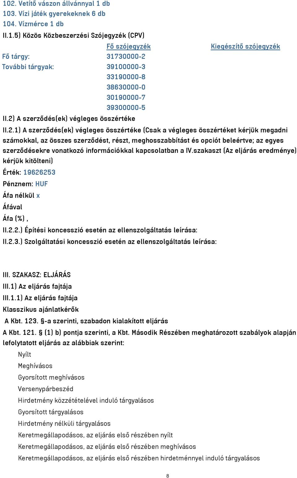 beleértve; az egyes szerződésekre vonatkozó információkkal kapcsolatban a IV.szakaszt (Az eljárás eredménye) kérjük kitölteni) Érték: 19626253 Pénznem: HUF Áfa nélkül x Áfával Áfa (%), II.2.2.) Építési koncesszió esetén az ellenszolgáltatás leírása: II.