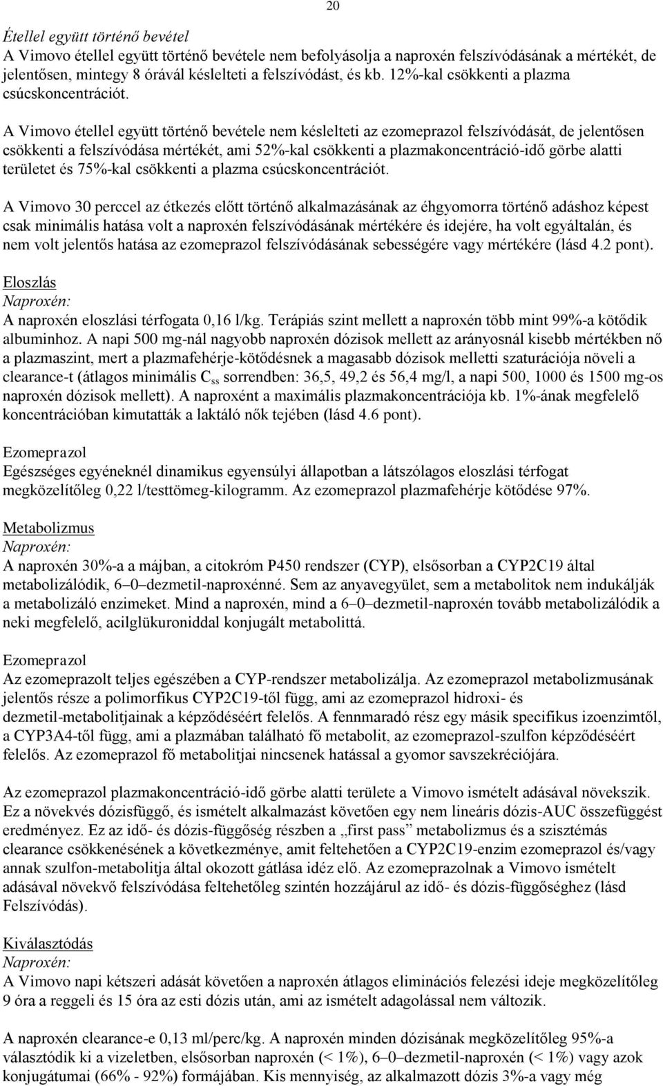 A Vimovo étellel együtt történő bevétele nem késlelteti az ezomeprazol felszívódását, de jelentősen csökkenti a felszívódása mértékét, ami 52%-kal csökkenti a plazmakoncentráció-idő görbe alatti