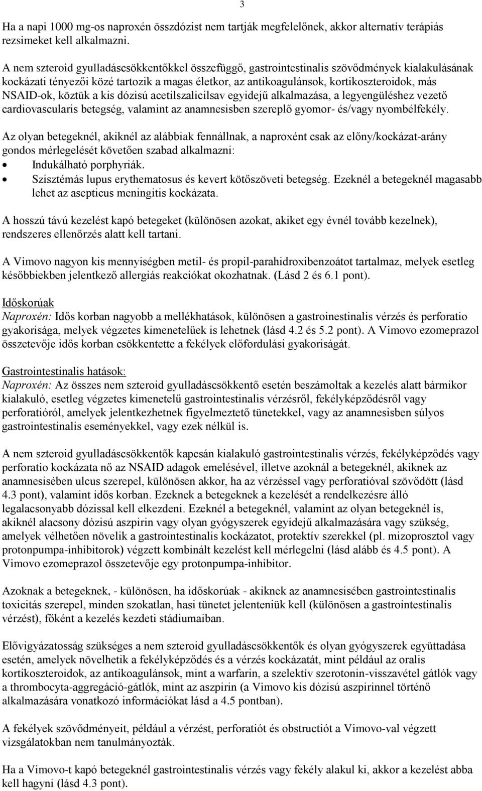 köztük a kis dózisú acetilszalicilsav egyidejű alkalmazása, a legyengüléshez vezető cardiovascularis betegség, valamint az anamnesisben szereplő gyomor- és/vagy nyombélfekély.