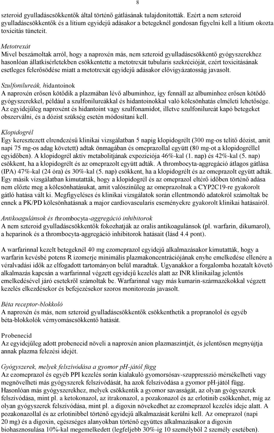 Metotrexát Mivel beszámoltak arról, hogy a naproxén más, nem szteroid gyulladáscsökkentő gyógyszerekhez hasonlóan állatkísérletekben csökkentette a metotrexát tubularis szekrécióját, ezért