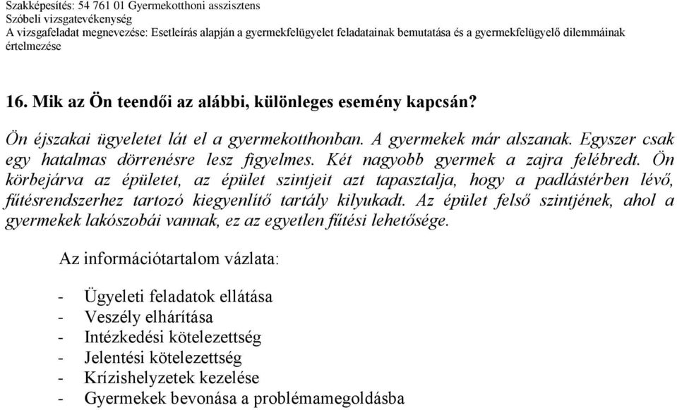 Ön körbejárva az épületet, az épület szintjeit azt tapasztalja, hogy a padlástérben lévő, fűtésrendszerhez tartozó kiegyenlítő tartály kilyukadt.