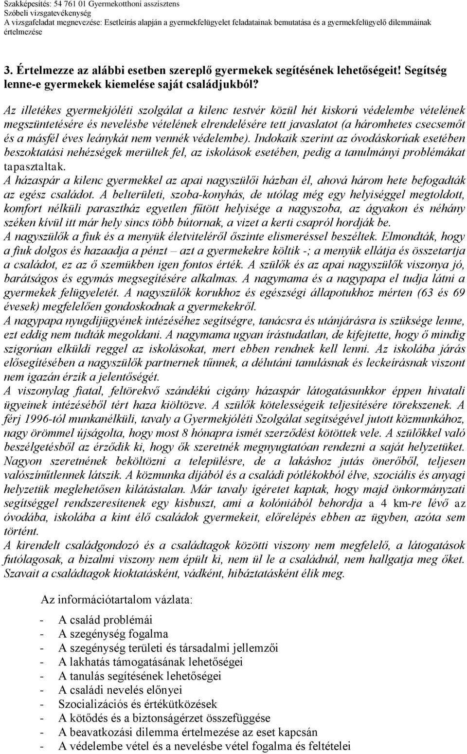 éves leánykát nem vennék védelembe). Indokaik szerint az óvodáskorúak esetében beszoktatási nehézségek merültek fel, az iskolások esetében, pedig a tanulmányi problémákat tapasztaltak.