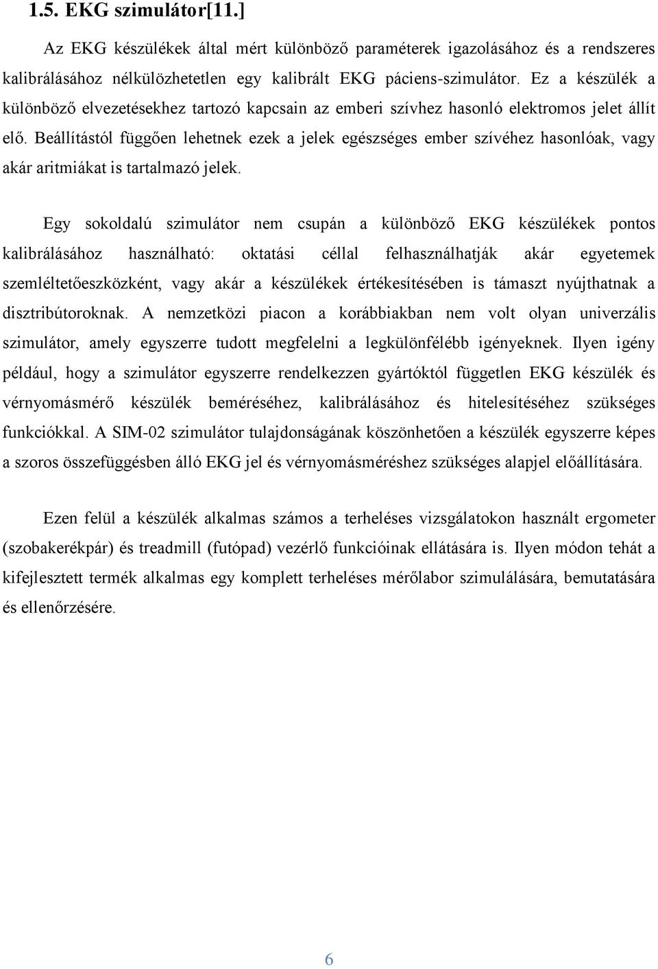 Beállítástól függően lehetnek ezek a jelek egészséges ember szívéhez hasonlóak, vagy akár aritmiákat is tartalmazó jelek.