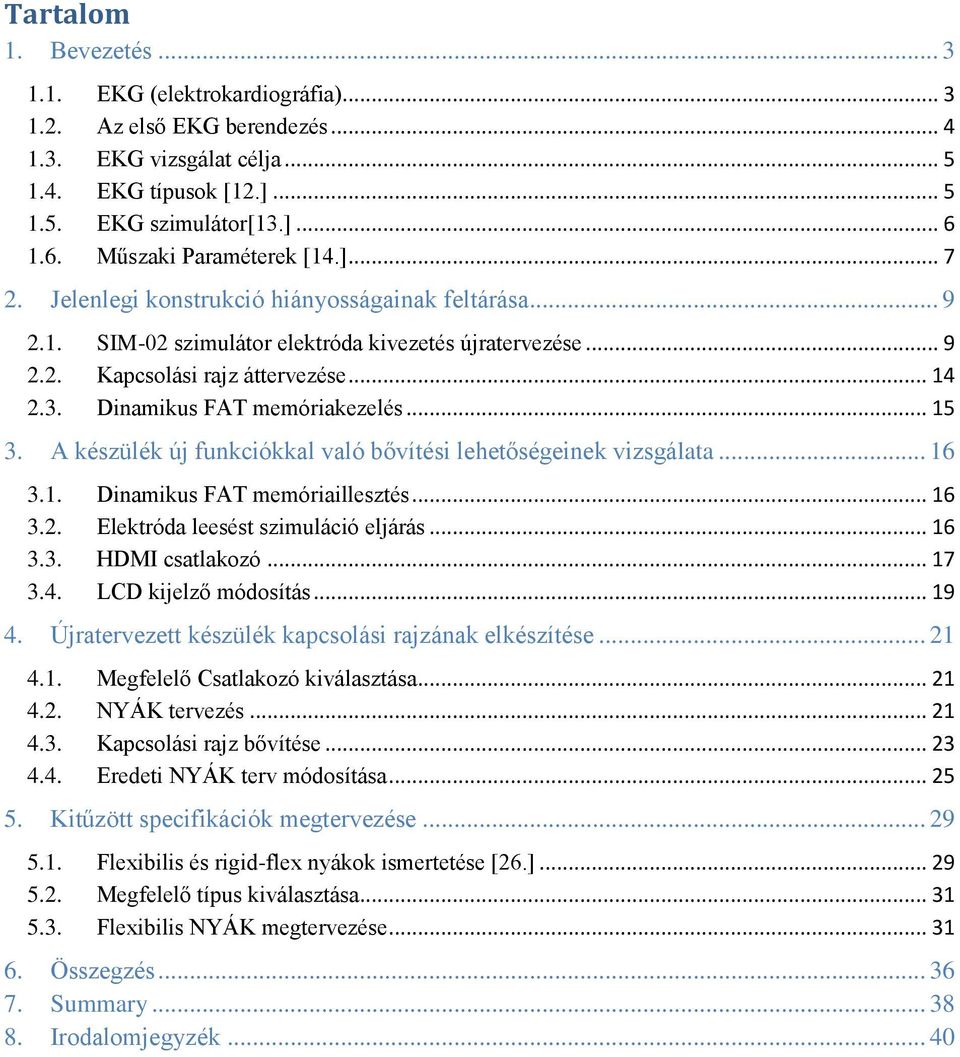 Dinamikus FAT memóriakezelés... 15 3. A készülék új funkciókkal való bővítési lehetőségeinek vizsgálata... 16 3.1. Dinamikus FAT memóriaillesztés... 16 3.2. Elektróda leesést szimuláció eljárás... 16 3.3. HDMI csatlakozó.