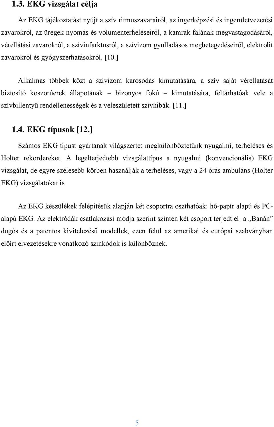 ] Alkalmas többek közt a szívizom károsodás kimutatására, a szív saját vérellátását biztosító koszorúerek állapotának bizonyos fokú kimutatására, feltárhatóak vele a szívbillentyű rendellenességek és