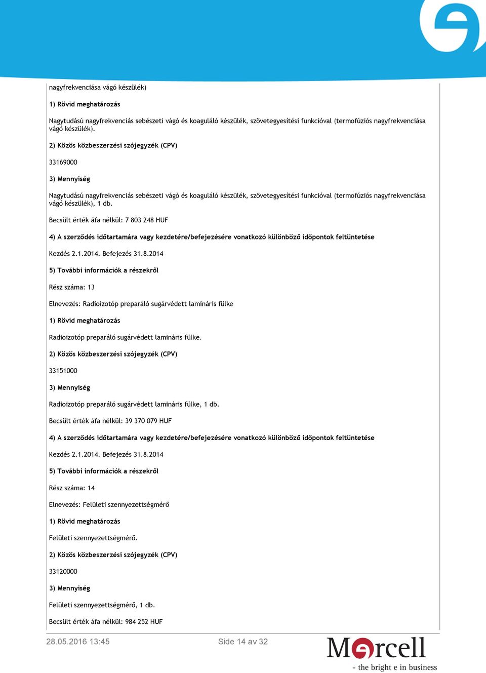 Becsült érték áfa nélkül: 7 803 248 HUF Rész száma: 13 Elnevezés: Radioizotóp preparáló sugárvédett lamináris fülke Radioizotóp preparáló sugárvédett lamináris fülke.