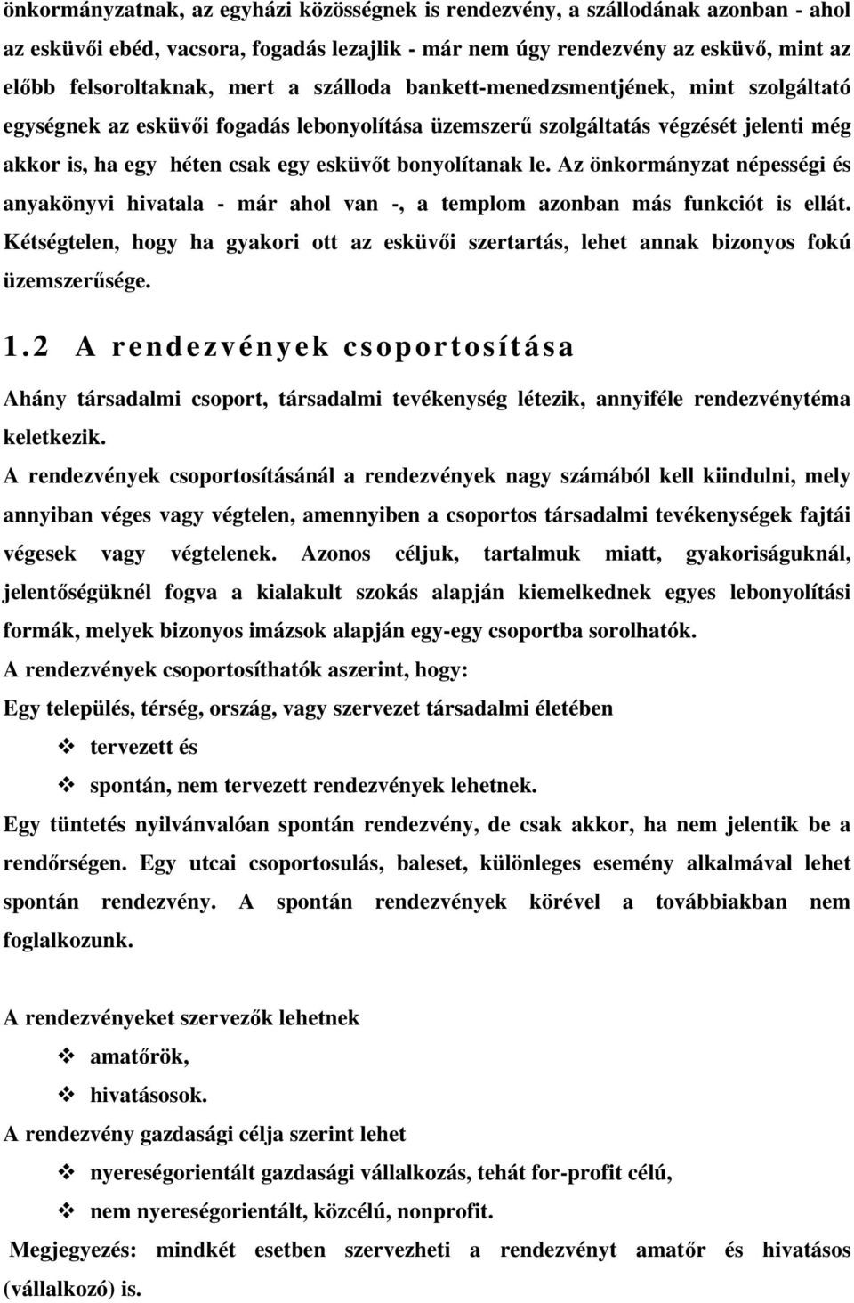 Az önkormányzat népességi és anyakönyvi hivatala - már ahol van -, a templom azonban más funkciót is ellát.