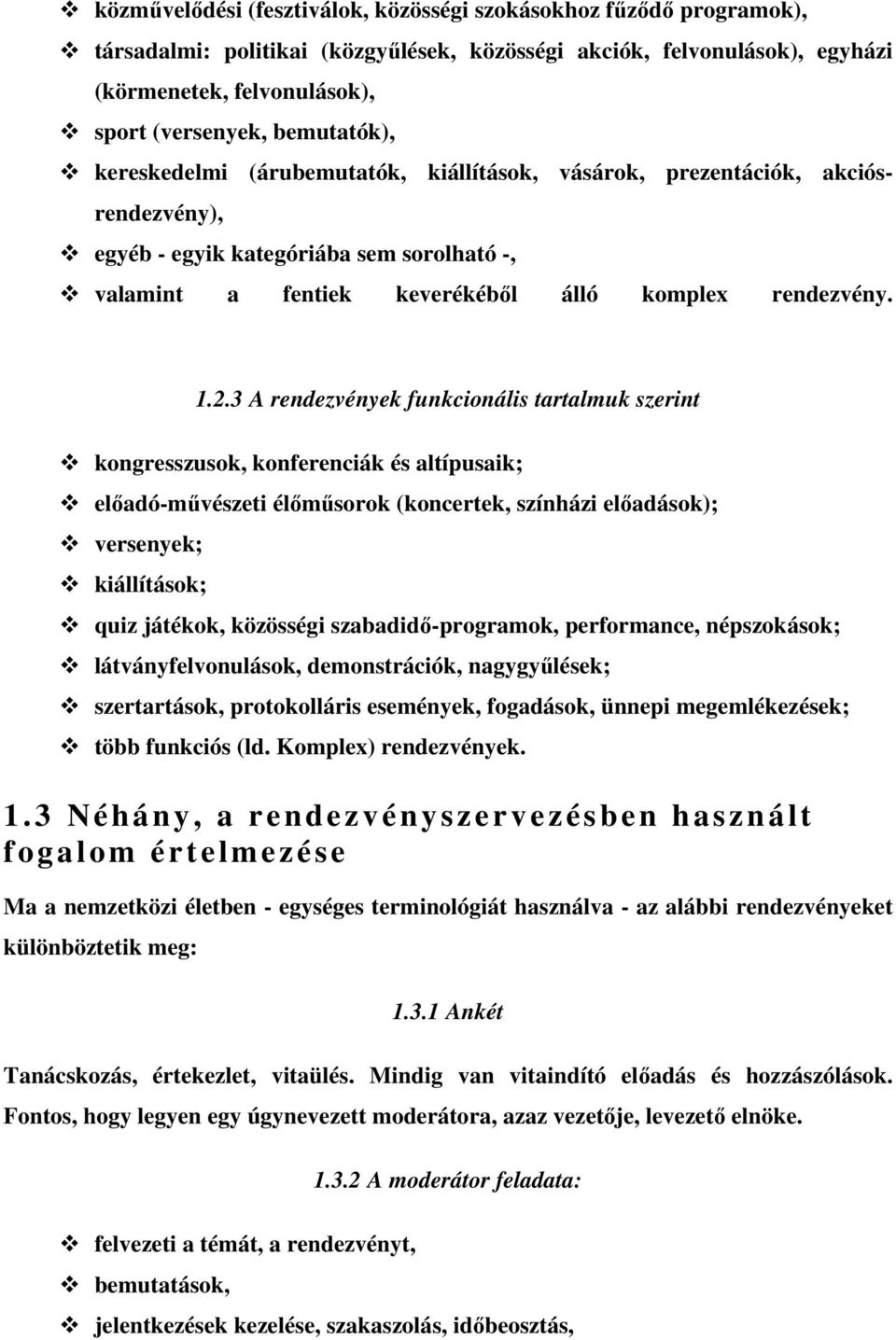 3 A rendezvények funkcionális tartalmuk szerint kongresszusok, konferenciák és altípusaik; előadó-művészeti élőműsorok (koncertek, színházi előadások); versenyek; kiállítások; quiz játékok, közösségi