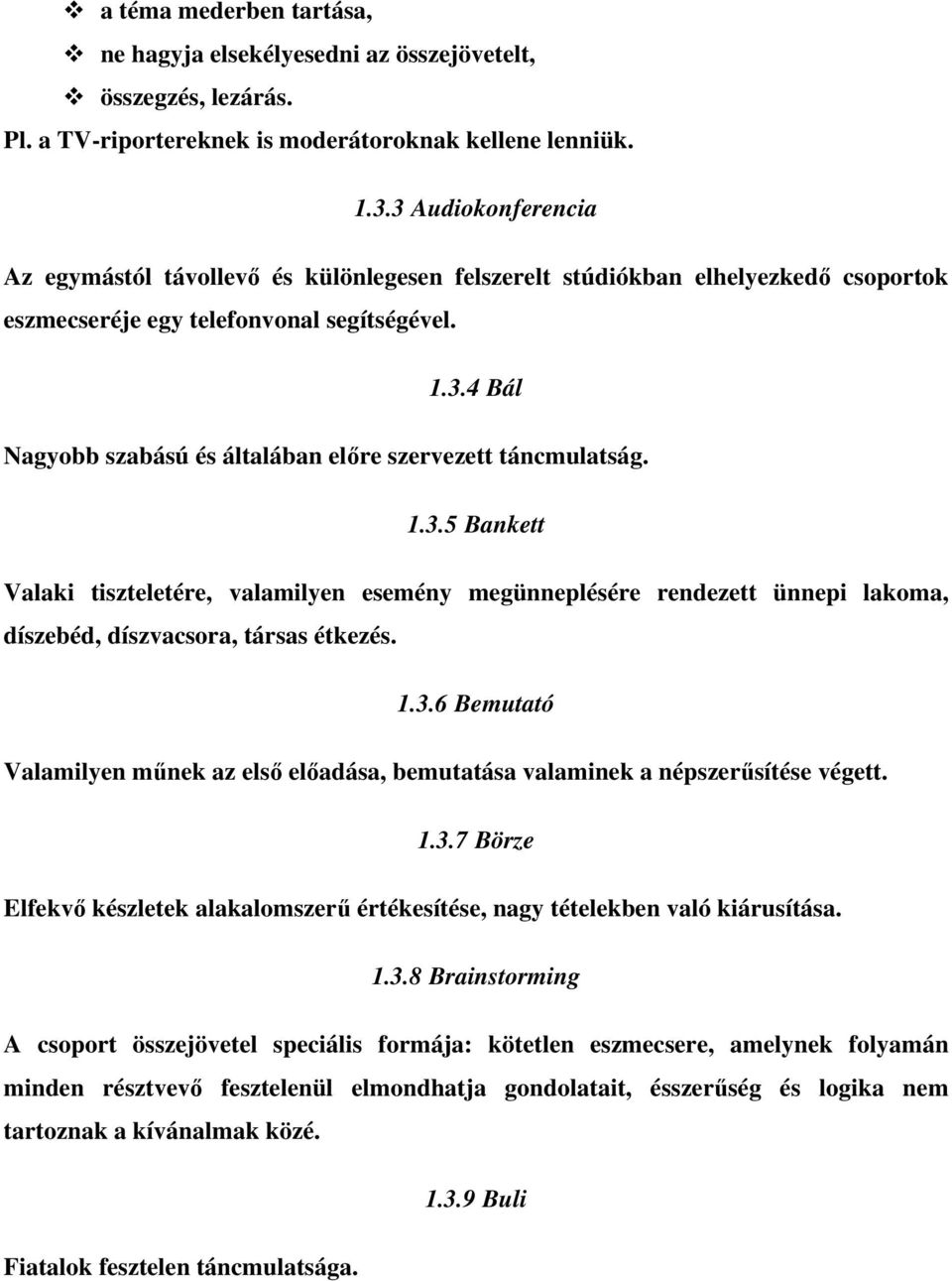 1.3.5 Bankett Valaki tiszteletére, valamilyen esemény megünneplésére rendezett ünnepi lakoma, díszebéd, díszvacsora, társas étkezés. 1.3.6 Bemutató Valamilyen műnek az első előadása, bemutatása valaminek a népszerűsítése végett.