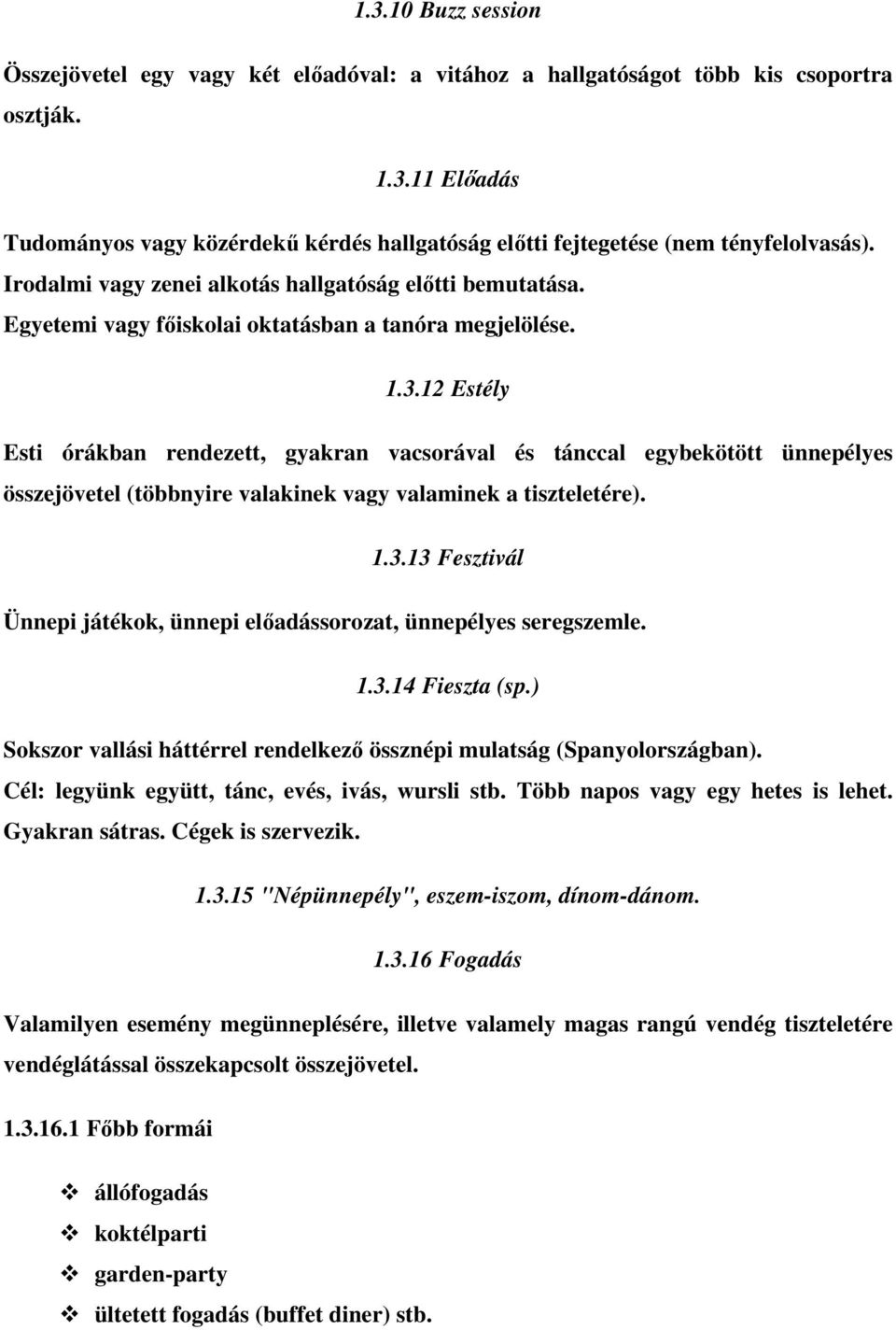 12 Estély Esti órákban rendezett, gyakran vacsorával és tánccal egybekötött ünnepélyes összejövetel (többnyire valakinek vagy valaminek a tiszteletére). 1.3.