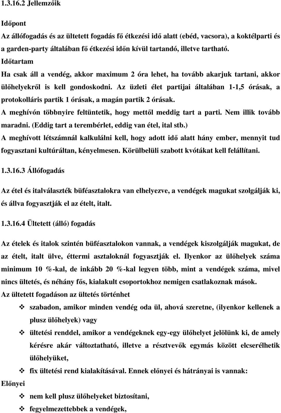 Az üzleti élet partijai általában 1-1,5 órásak, a protokolláris partik 1 órásak, a magán partik 2 órásak. A meghívón többnyire feltüntetik, hogy mettől meddig tart a parti. Nem illik tovább maradni.