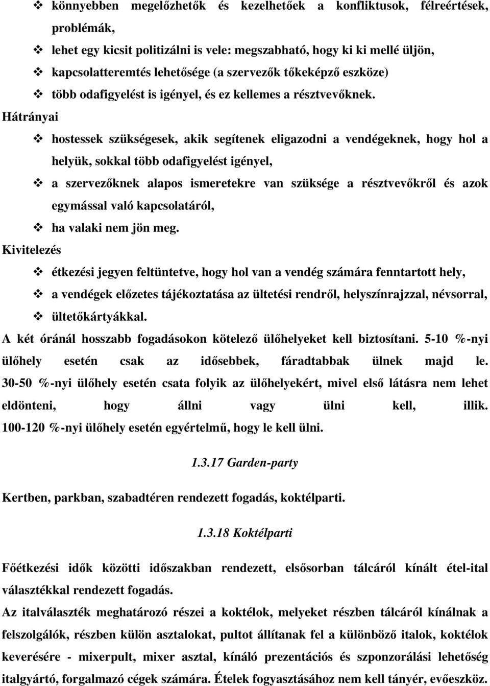 Hátrányai hostessek szükségesek, akik segítenek eligazodni a vendégeknek, hogy hol a helyük, sokkal több odafigyelést igényel, a szervezőknek alapos ismeretekre van szüksége a résztvevőkről és azok