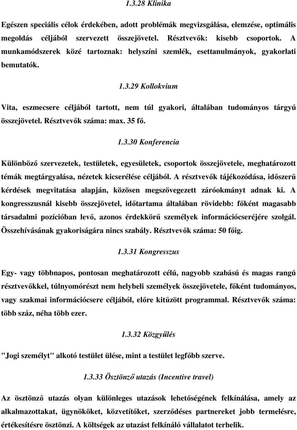 29 Kollokvium Vita, eszmecsere céljából tartott, nem túl gyakori, általában tudományos tárgyú összejövetel. Résztvevők száma: max. 35