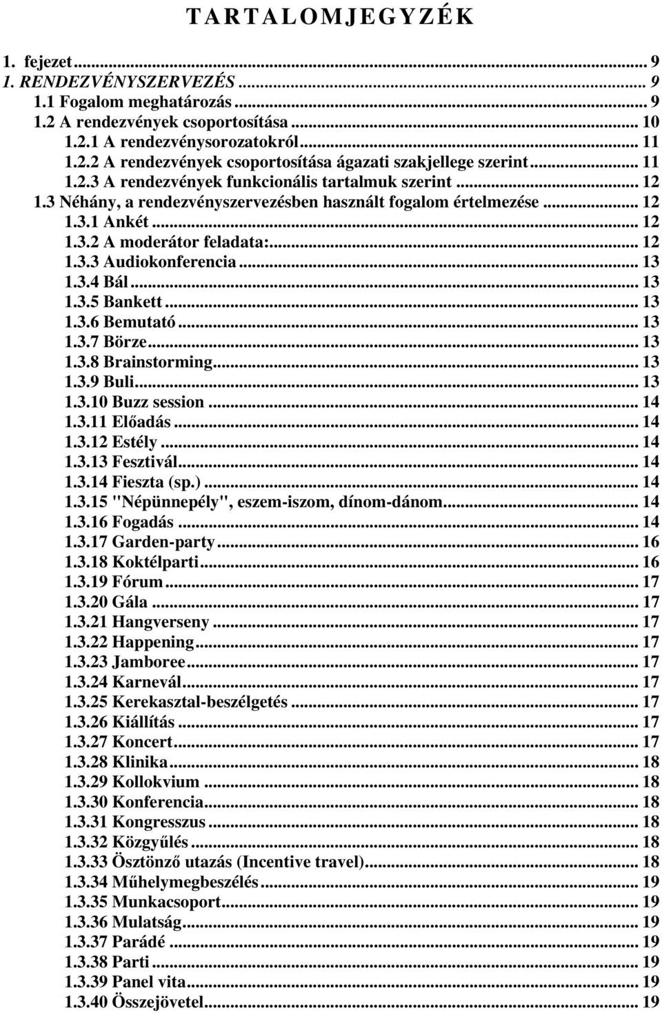 .. 13 1.3.4 Bál... 13 1.3.5 Bankett... 13 1.3.6 Bemutató... 13 1.3.7 Börze... 13 1.3.8 Brainstorming... 13 1.3.9 Buli... 13 1.3.10 Buzz session... 14 1.3.11 Előadás... 14 1.3.12 Estély... 14 1.3.13 Fesztivál.