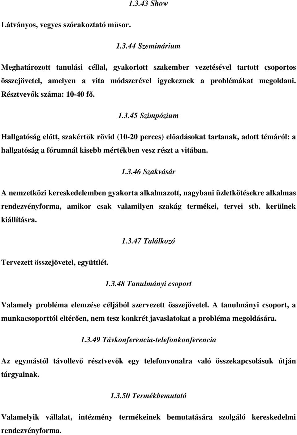 kerülnek kiállításra. 1.3.47 Találkozó Tervezett összejövetel, együttlét. 1.3.48 Tanulmányi csoport Valamely probléma elemzése céljából szervezett összejövetel.