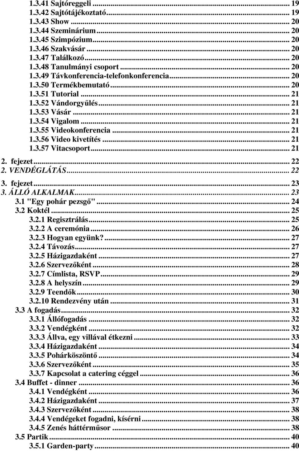 .. 21 1.3.57 Vitacsoport... 21 2. fejezet... 22 2. VENDÉGLÁTÁS... 22 3. fejezet... 23 3. ÁLLÓ ALKALMAK... 23 3.1 "Egy pohár pezsgő"... 24 3.2 Koktél... 25 3.2.1 Regisztrálás... 25 3.2.2 A ceremónia.