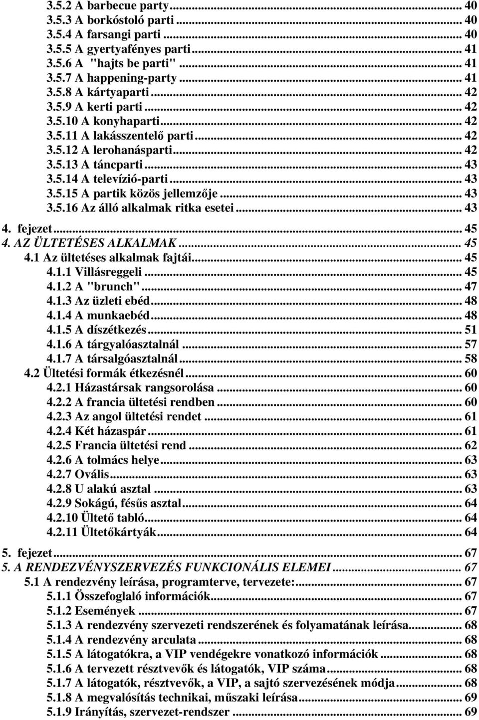 .. 43 3.5.16 Az álló alkalmak ritka esetei... 43 4. fejezet... 45 4. AZ ÜLTETÉSES ALKALMAK... 45 4.1 Az ültetéses alkalmak fajtái... 45 4.1.1 Villásreggeli... 45 4.1.2 A "brunch"... 47 4.1.3 Az üzleti ebéd.