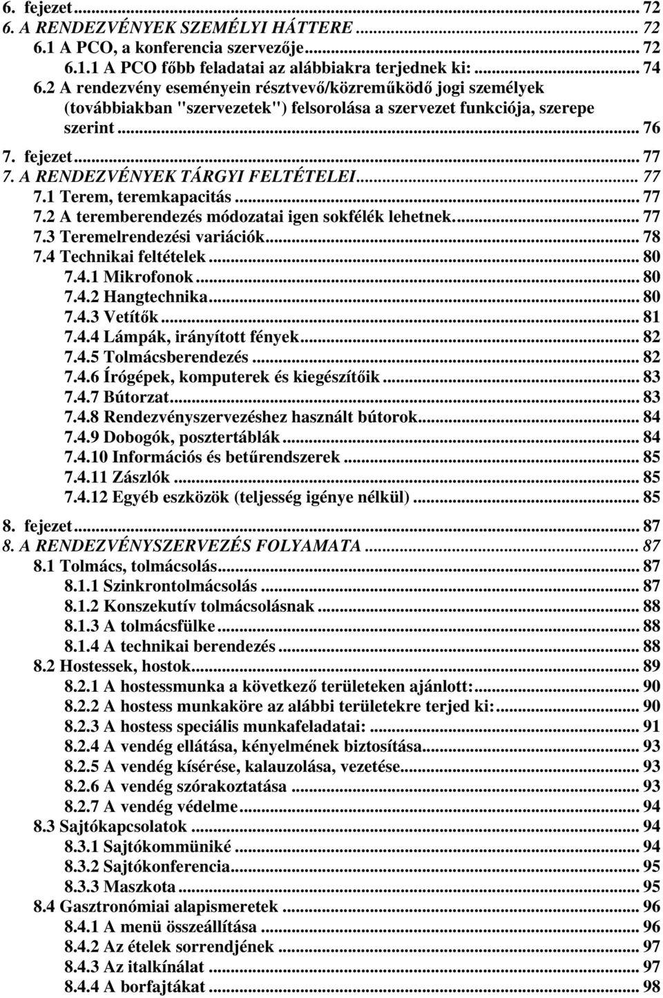 A RENDEZVÉNYEK TÁRGYI FELTÉTELEI... 77 7.1 Terem, teremkapacitás... 77 7.2 A teremberendezés módozatai igen sokfélék lehetnek... 77 7.3 Teremelrendezési variációk... 78 7.4 Technikai feltételek... 80 7.