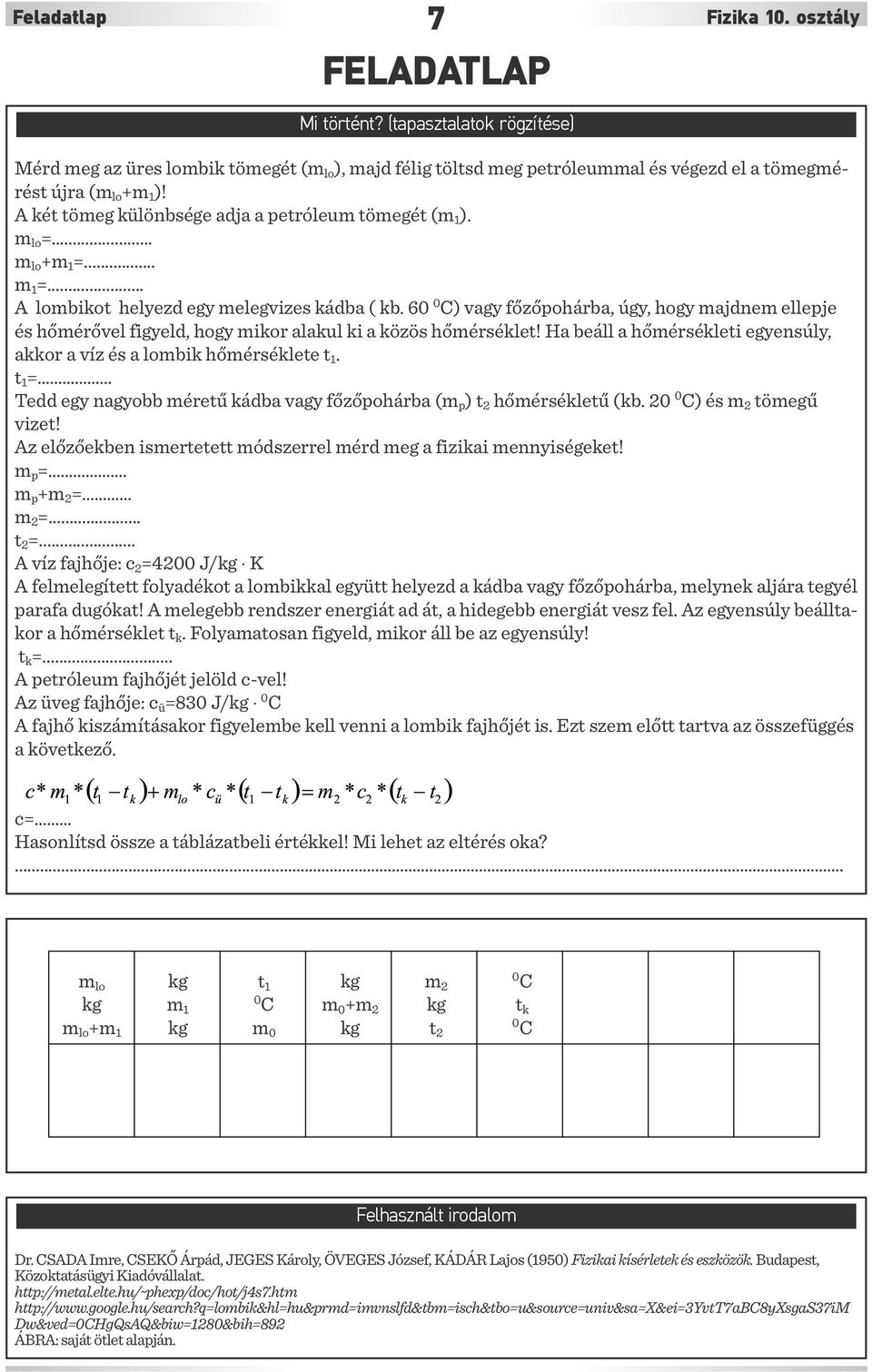 .. m lo +m 1 =... m 1 =... A lombikot helyezd egy melegvizes kádba ( kb. 60 0 C) vagy főzőpohárba, úgy, hogy majdnem ellepje és hőmérővel figyeld, hogy mikor alakul ki a közös hőmérséklet!