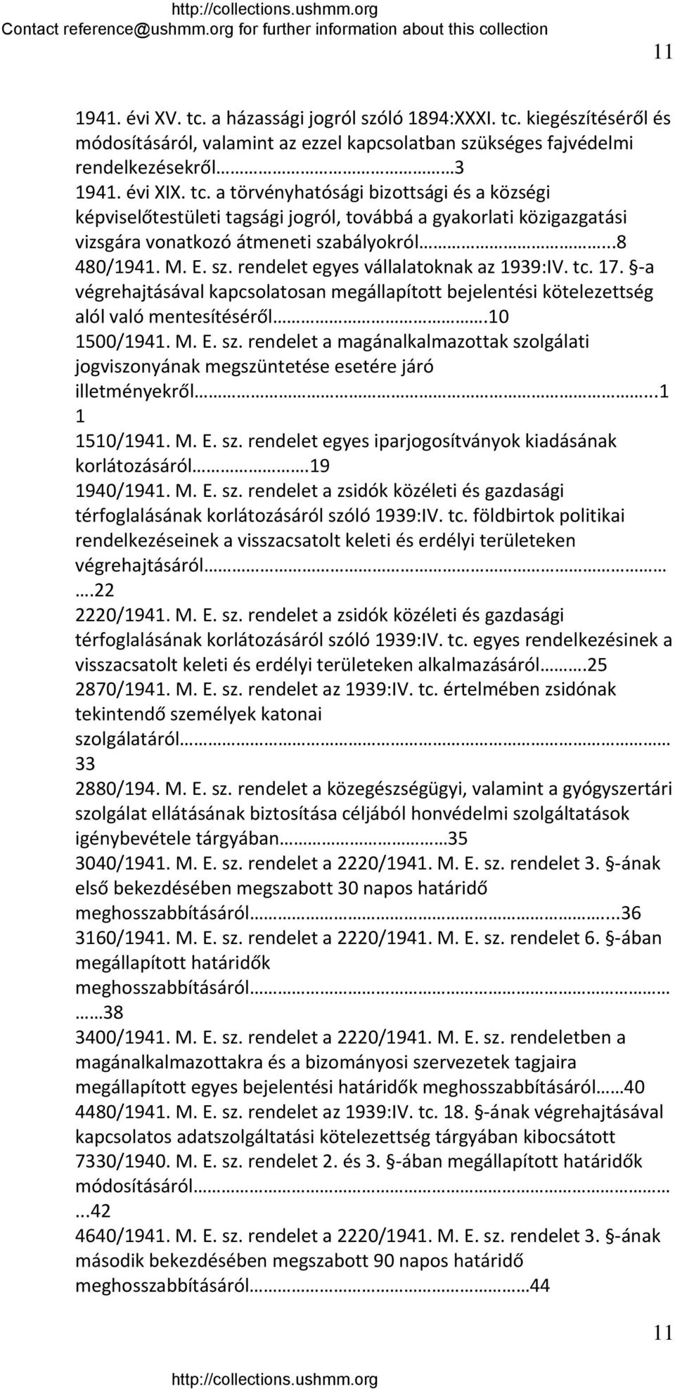 ..1 1 1510/1941. M. E. sz. rendelet egyes iparjogosítványok kiadásának korlátozásáról.19 1940/1941. M. E. sz. rendelet a zsidók közéleti és gazdasági térfoglalásának korlátozásáról szóló 1939:IV. tc.