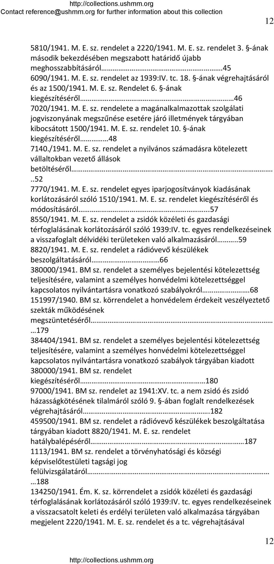 M. E. sz. rendelet 10. ának kiegészítéséről 48 7140./1941. M. E. sz. rendelet a nyilvános számadásra kötelezett vállaltokban vezető állások betöltéséről...52 7770/1941. M. E. sz. rendelet egyes iparjogosítványok kiadásának korlátozásáról szóló 1510/1941.