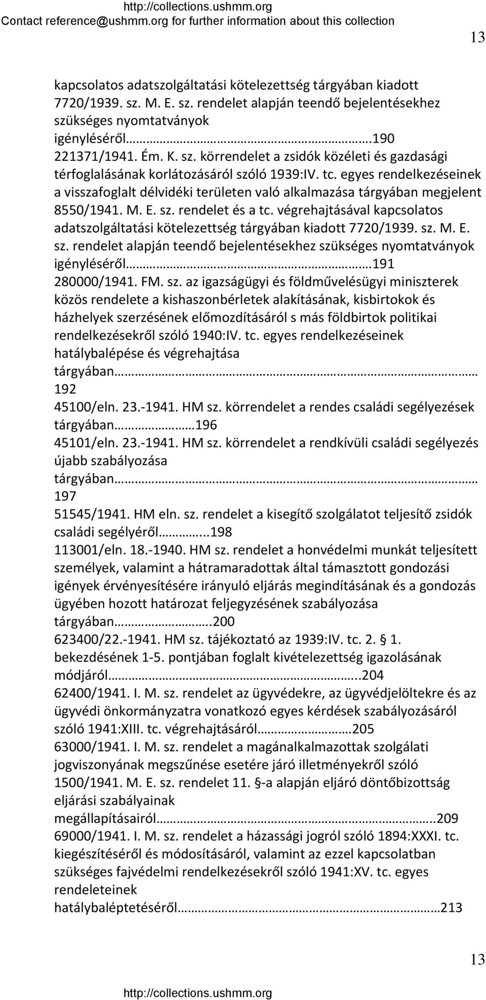 végrehajtásával kapcsolatos adatszolgáltatási kötelezettség tárgyában kiadott 7720/1939. sz. M. E. sz. rendelet alapján teendő bejelentésekhez szükséges nyomtatványok igényléséről.191 280000/1941. FM.