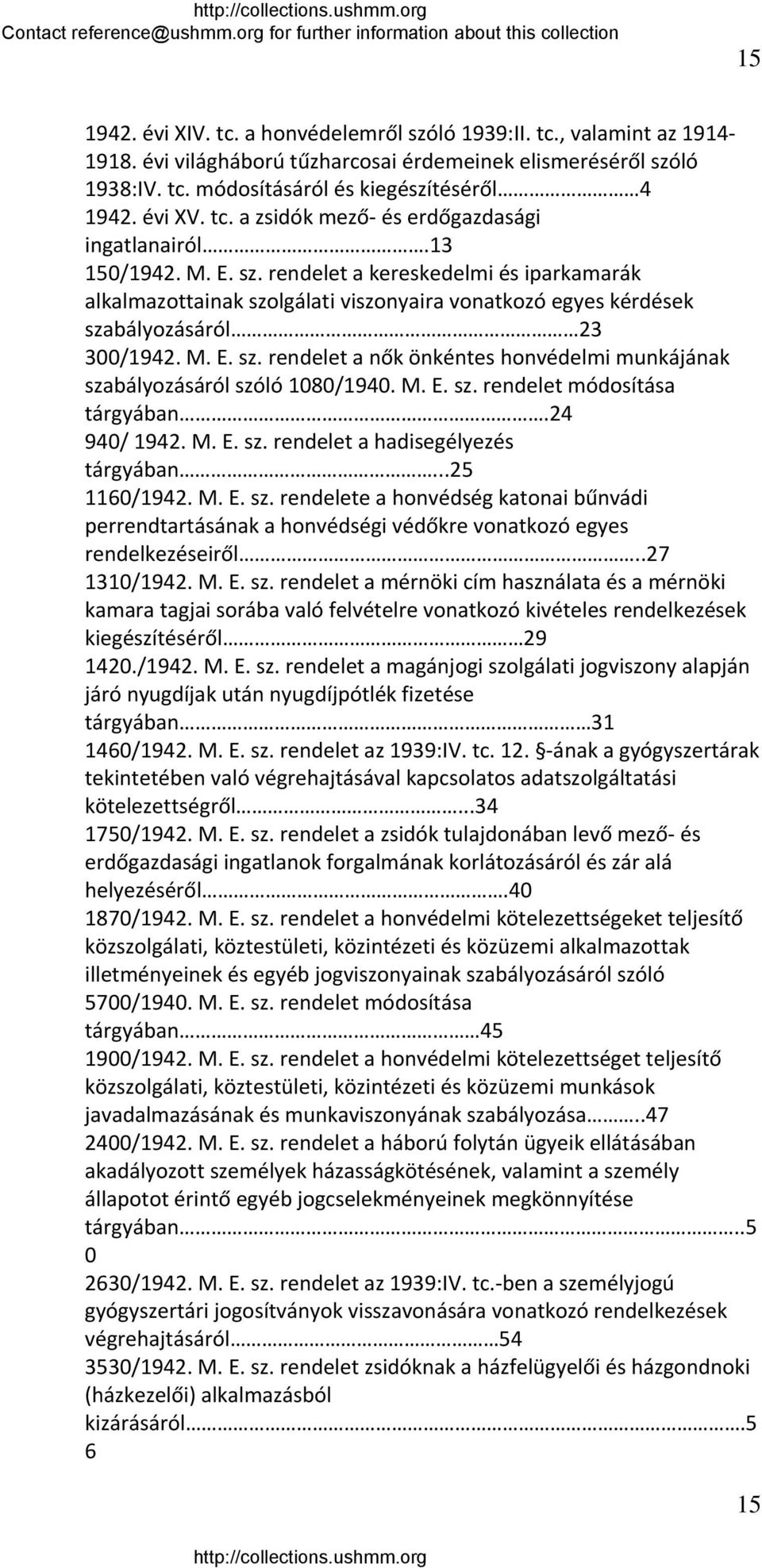 rendelet a kereskedelmi és iparkamarák alkalmazottainak szolgálati viszonyaira vonatkozó egyes kérdések szabályozásáról 23 300/1942. M. E. sz. rendelet a nők önkéntes honvédelmi munkájának szabályozásáról szóló 1080/1940.