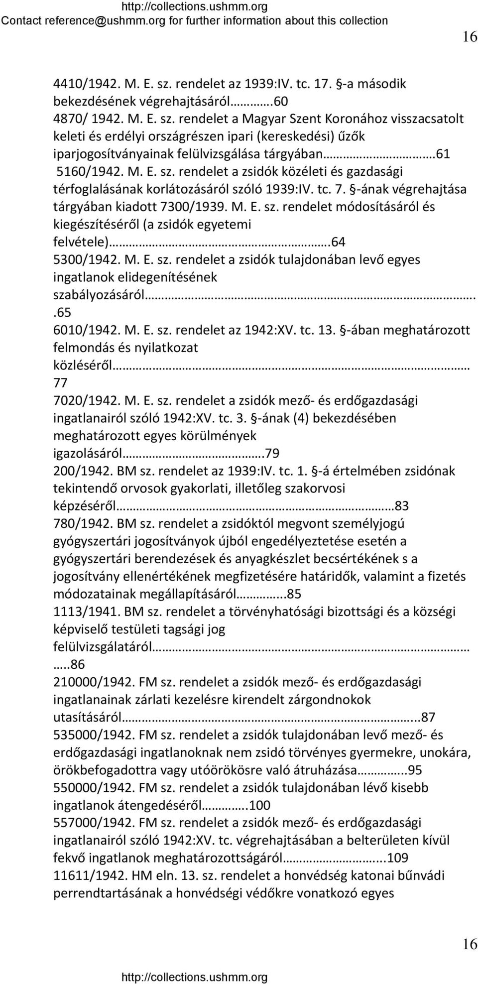 64 5300/1942. M. E. sz. rendelet a zsidók tulajdonában levő egyes ingatlanok elidegenítésének szabályozásáról..65 6010/1942. M. E. sz. rendelet az 1942:XV. tc. 13.