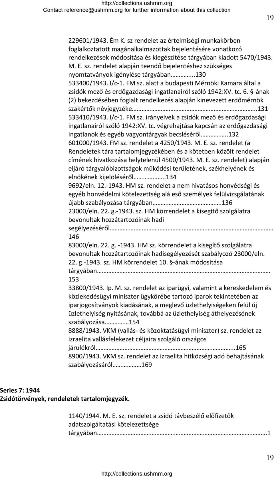 ának (2) bekezdésében foglalt rendelkezés alapján kinevezett erdőmérnök szakértők névjegyzéke...131 533410/1943. I/c 1. FM sz. irányelvek a zsidók mező és erdőgazdasági ingatlanairól szóló 1942:XV.