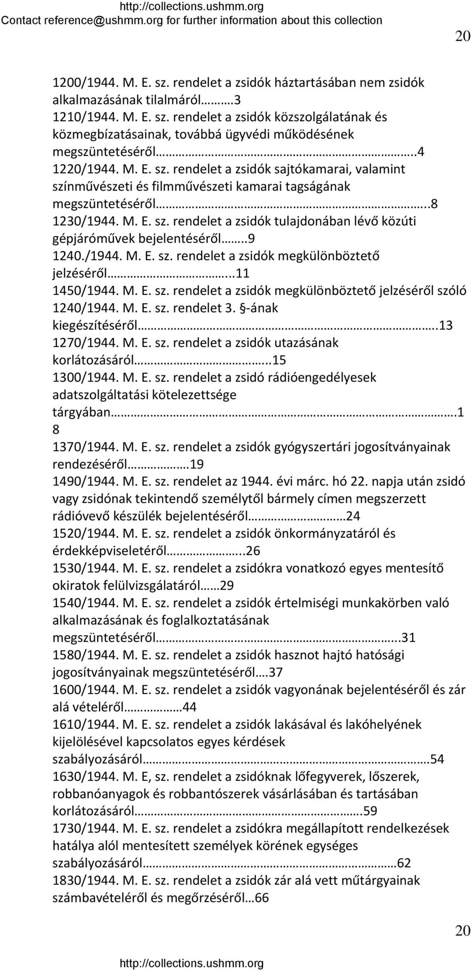 .9 1240./1944. M. E. sz. rendelet a zsidók megkülönböztető jelzéséről...11 1450/1944. M. E. sz. rendelet a zsidók megkülönböztető jelzéséről szóló 1240/1944. M. E. sz. rendelet 3.