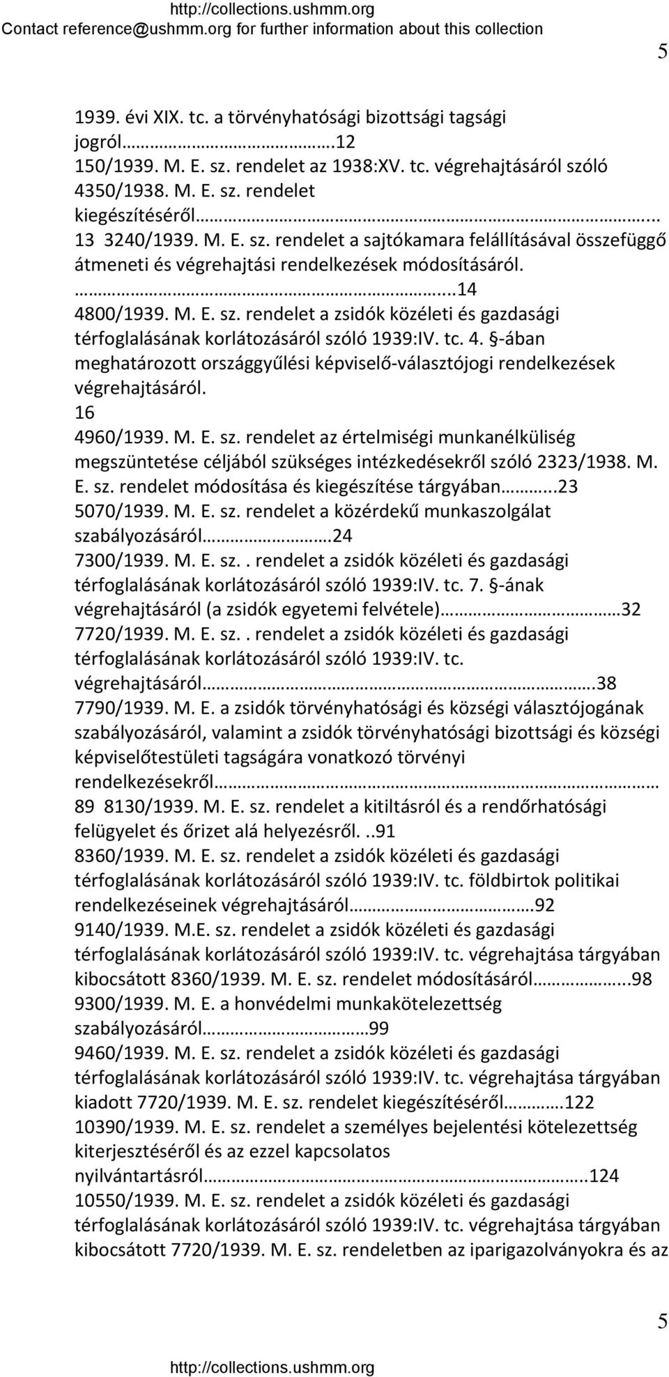 16 4960/1939. M. E. sz. rendelet az értelmiségi munkanélküliség megszüntetése céljából szükséges intézkedésekről szóló 2323/1938. M. E. sz. rendelet módosítása és kiegészítése tárgyában...23 5070/1939.