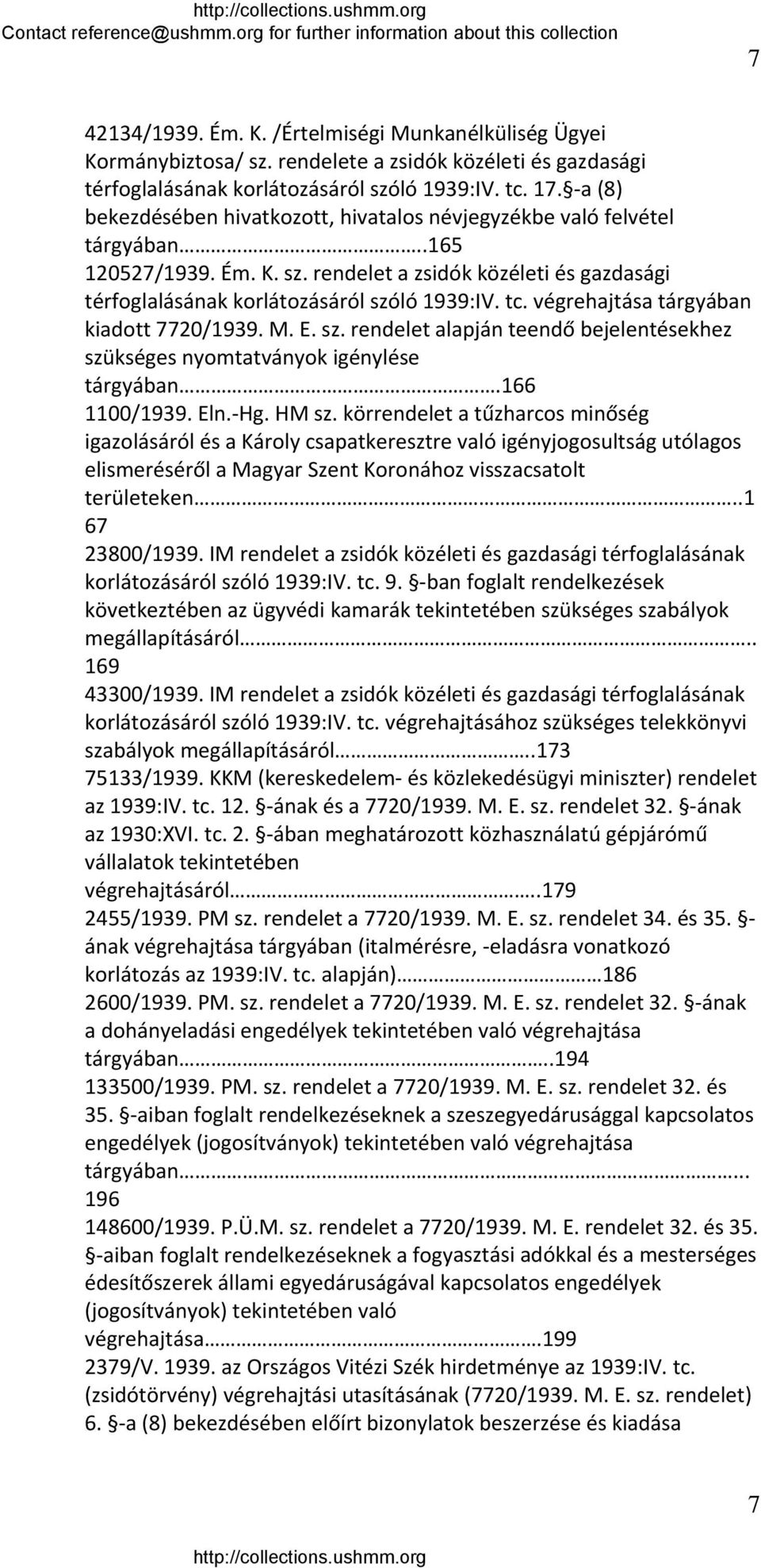 végrehajtása tárgyában kiadott 7720/1939. M. E. sz. rendelet alapján teendő bejelentésekhez szükséges nyomtatványok igénylése tárgyában.166 1100/1939. Eln. Hg. HM sz.