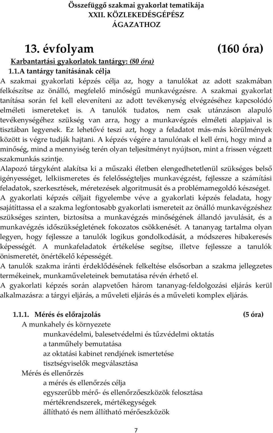 A szakmai gyakorlat tanítása során fel kell eleveníteni az adott tevékenység elvégzéséhez kapcsolódó elméleti ismereteket is.