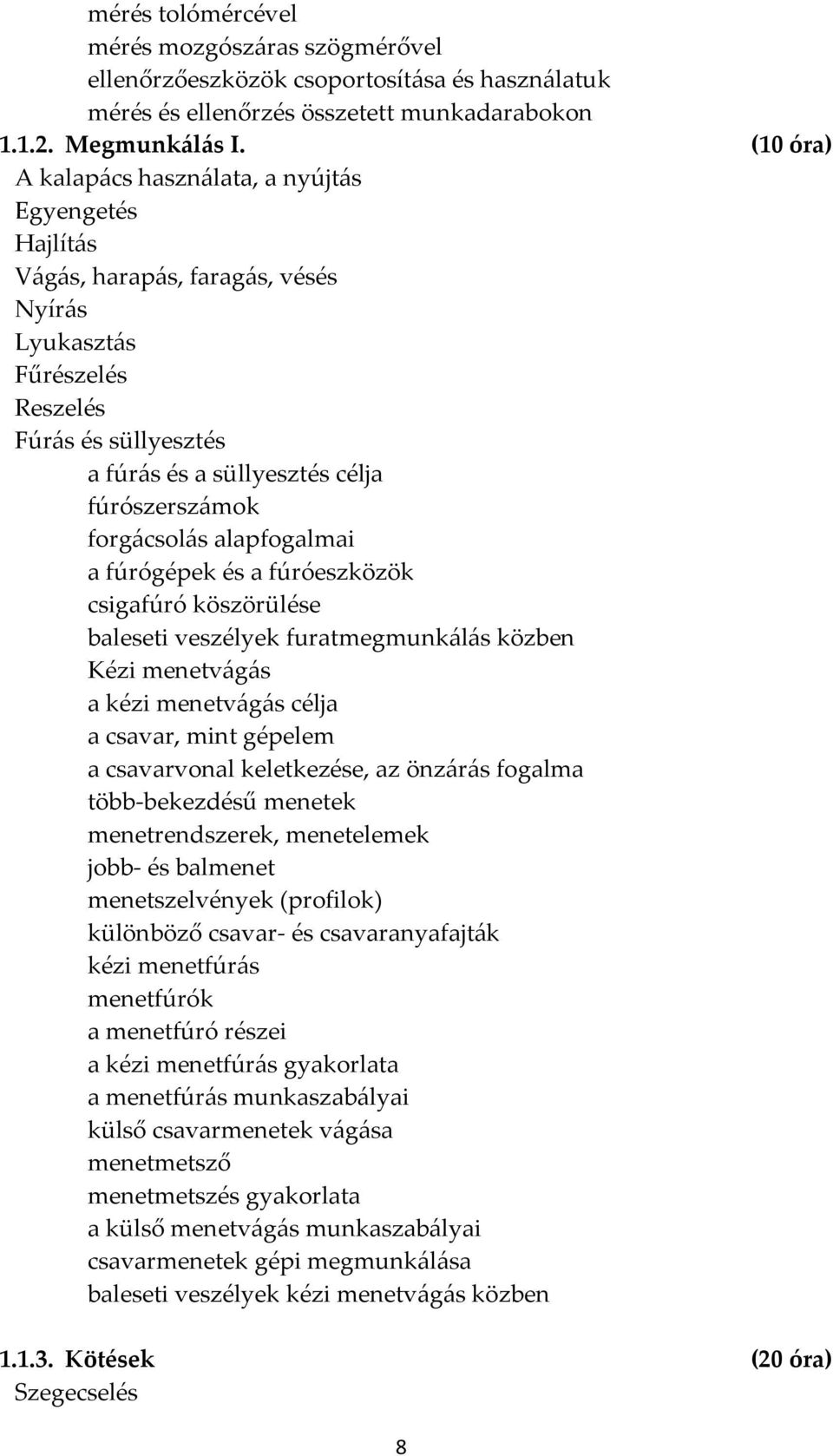 forgácsolás alapfogalmai a fúrógépek és a fúróeszközök csigafúró köszörülése baleseti veszélyek furatmegmunkálás közben Kézi menetvágás a kézi menetvágás célja a csavar, mint gépelem a csavarvonal