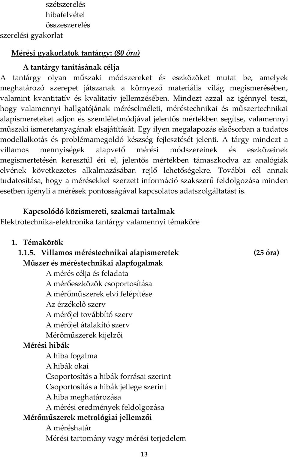 Mindezt azzal az igénnyel teszi, hogy valamennyi hallgatójának méréselméleti, méréstechnikai és műszertechnikai alapismereteket adjon és szemléletmódjával jelentős mértékben segítse, valamennyi