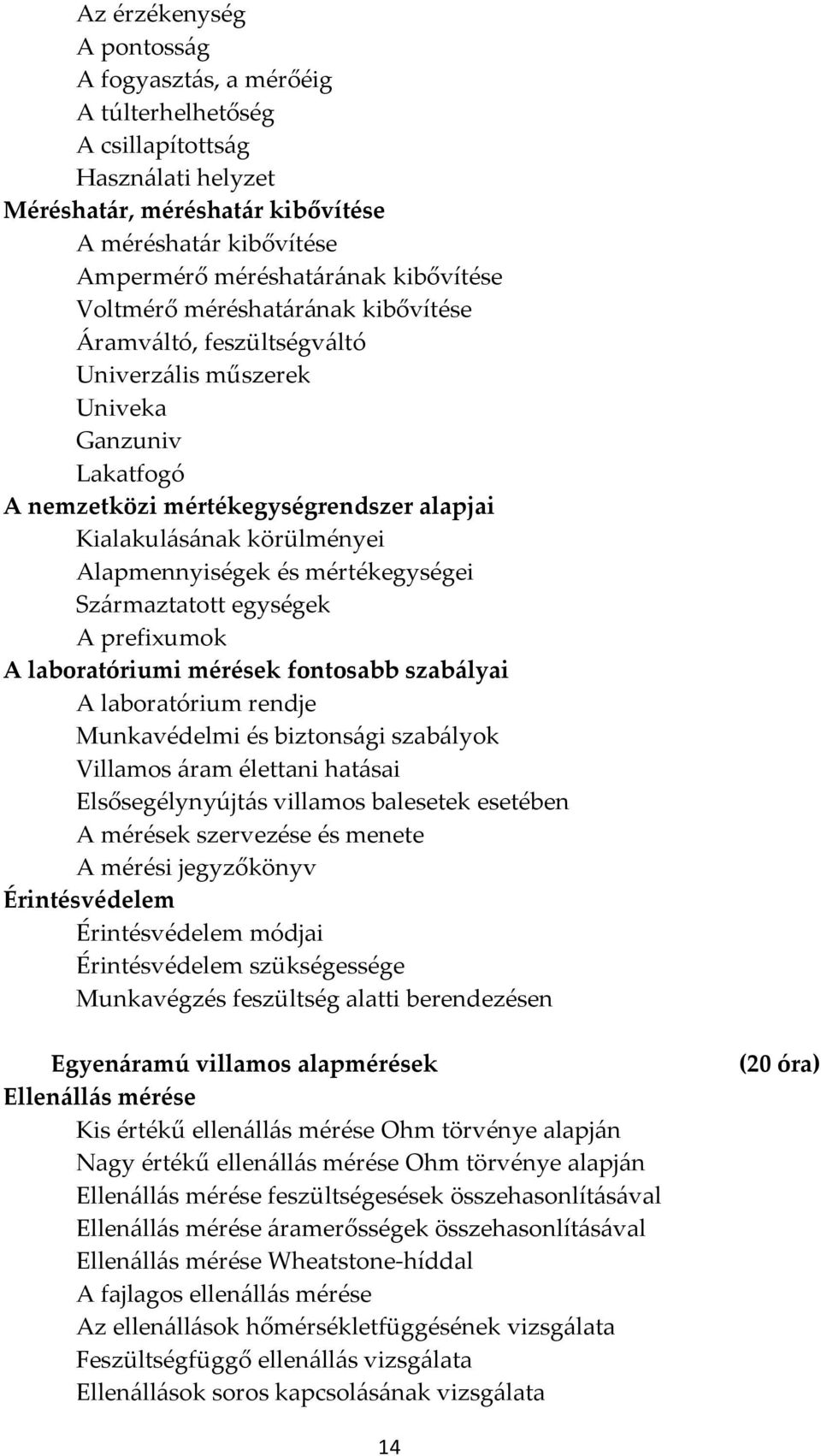 Alapmennyiségek és mértékegységei Származtatott egységek A prefixumok A laboratóriumi mérések fontosabb szabályai A laboratórium rendje Munkavédelmi és biztonsági szabályok Villamos áram élettani