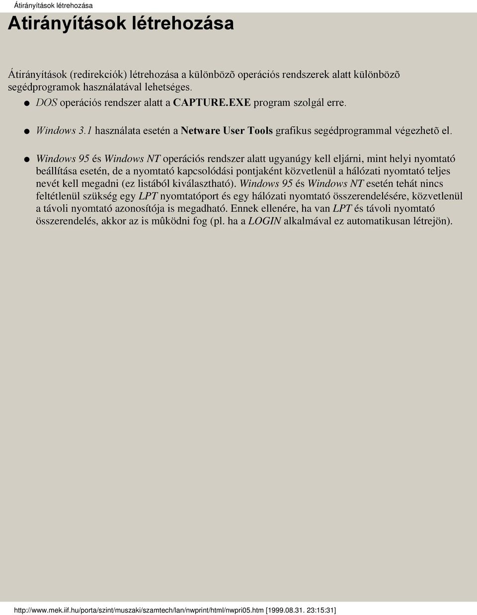 Windows 95 és Windows NT operációs rendszer alatt ugyanúgy kell eljárni, mint helyi nyomtató beállítása esetén, de a nyomtató kapcsolódási pontjaként közvetlenül a hálózati nyomtató teljes nevét kell