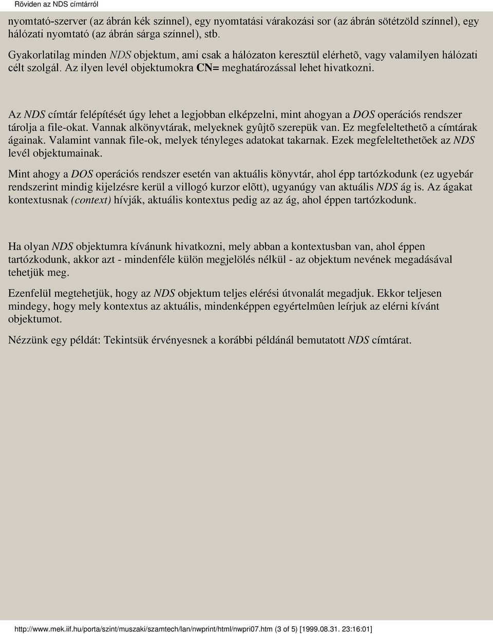 Az NDS címtár felépítését úgy lehet a legjobban elképzelni, mint ahogyan a DOS operációs rendszer tárolja a file-okat. Vannak alkönyvtárak, melyeknek gyûjtõ szerepük van.