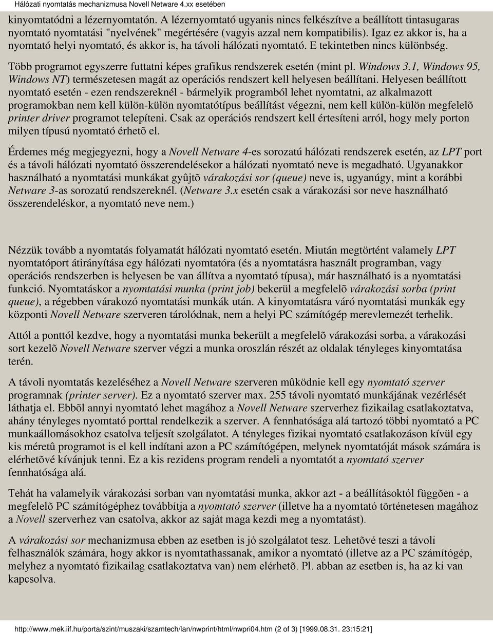 Igaz ez akkor is, ha a nyomtató helyi nyomtató, és akkor is, ha távoli hálózati nyomtató. E tekintetben nincs különbség. Több programot egyszerre futtatni képes grafikus rendszerek esetén (mint pl.