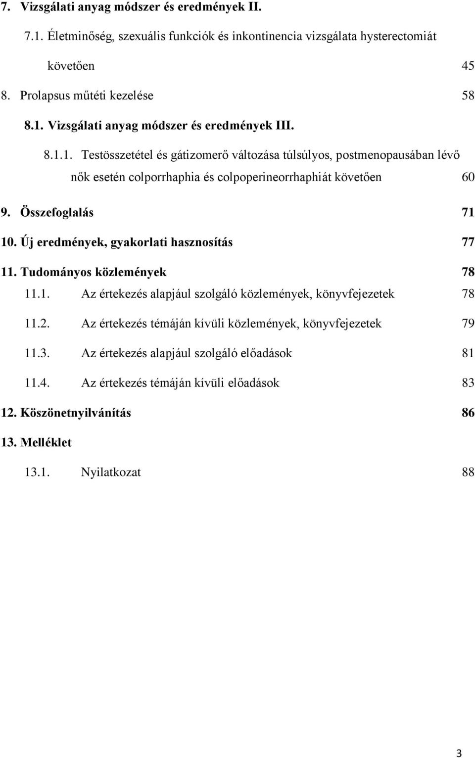 Új eredmények, gyakorlati hasznosítás 77 11. Tudományos közlemények 78 11.1. Az értekezés alapjául szolgáló közlemények, könyvfejezetek 78 11.2.