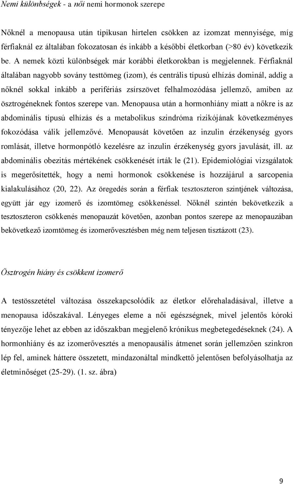 Férfiaknál általában nagyobb sovány testtömeg (izom), és centrális típusú elhízás dominál, addig a nőknél sokkal inkább a perifériás zsírszövet felhalmozódása jellemző, amiben az ösztrogéneknek