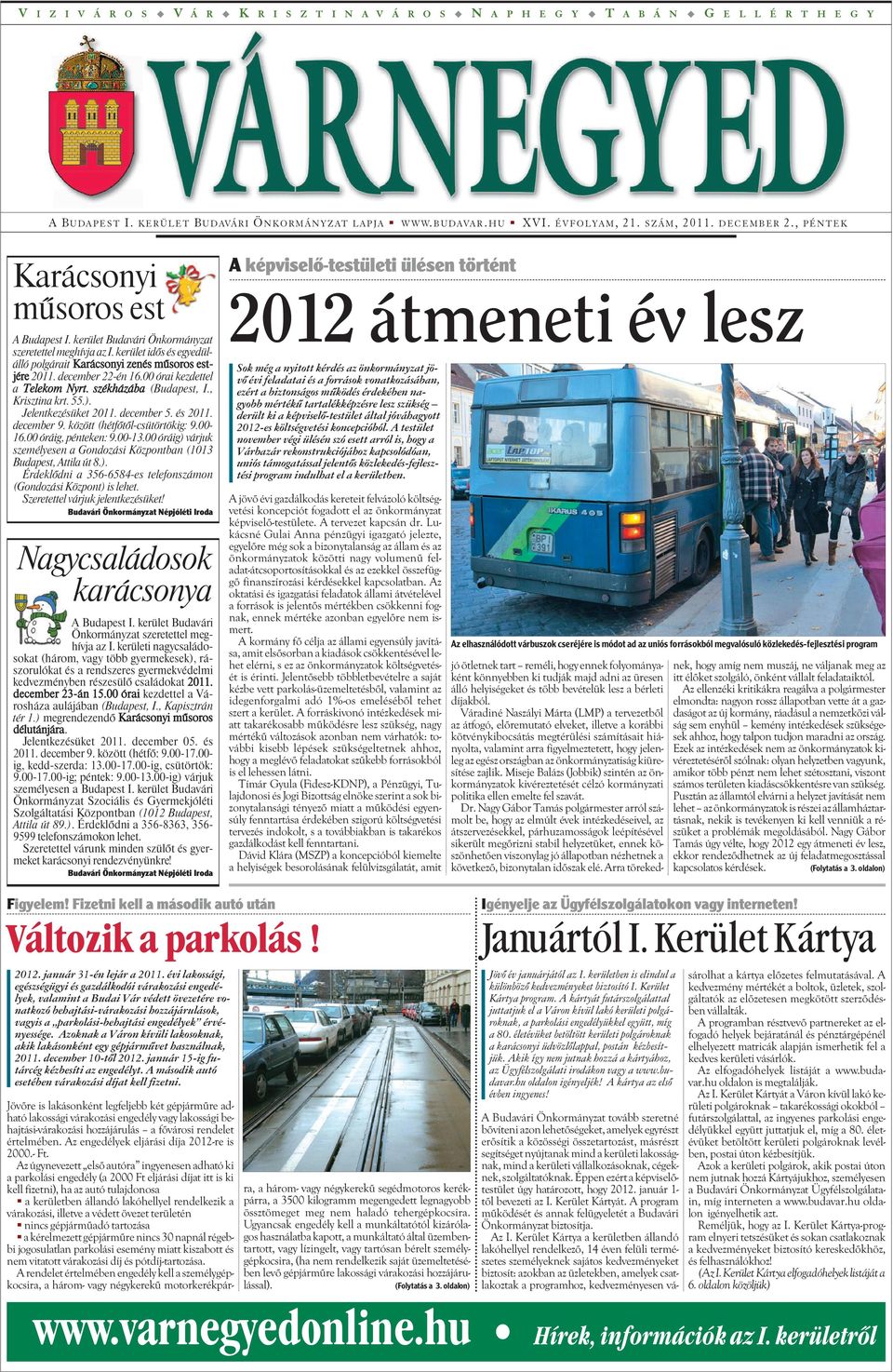 kerület idõs és egyedülálló polgárait Karácsonyi zenés mûsoros estjére 2011. december 22-én 16.00 órai kezdettel a Telekom Nyrt. székházába (Budapest, I., Krisztina krt. 55.). Jelentkezésüket 2011.