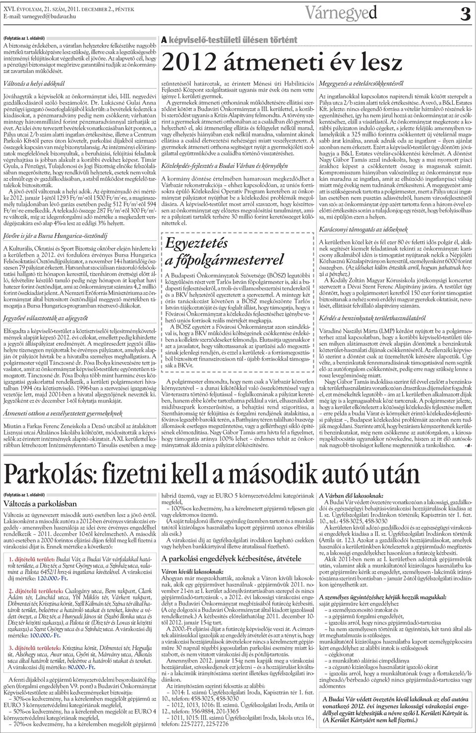 Az alapvetõ cél, hogy a pénzügyi biztonságot megõrizve garantálni tudják az önkormányzat zavartalan mûködését. Változás a helyi adóknál Jóváhagyták a képviselõk az önkormányzat idei, I-III.