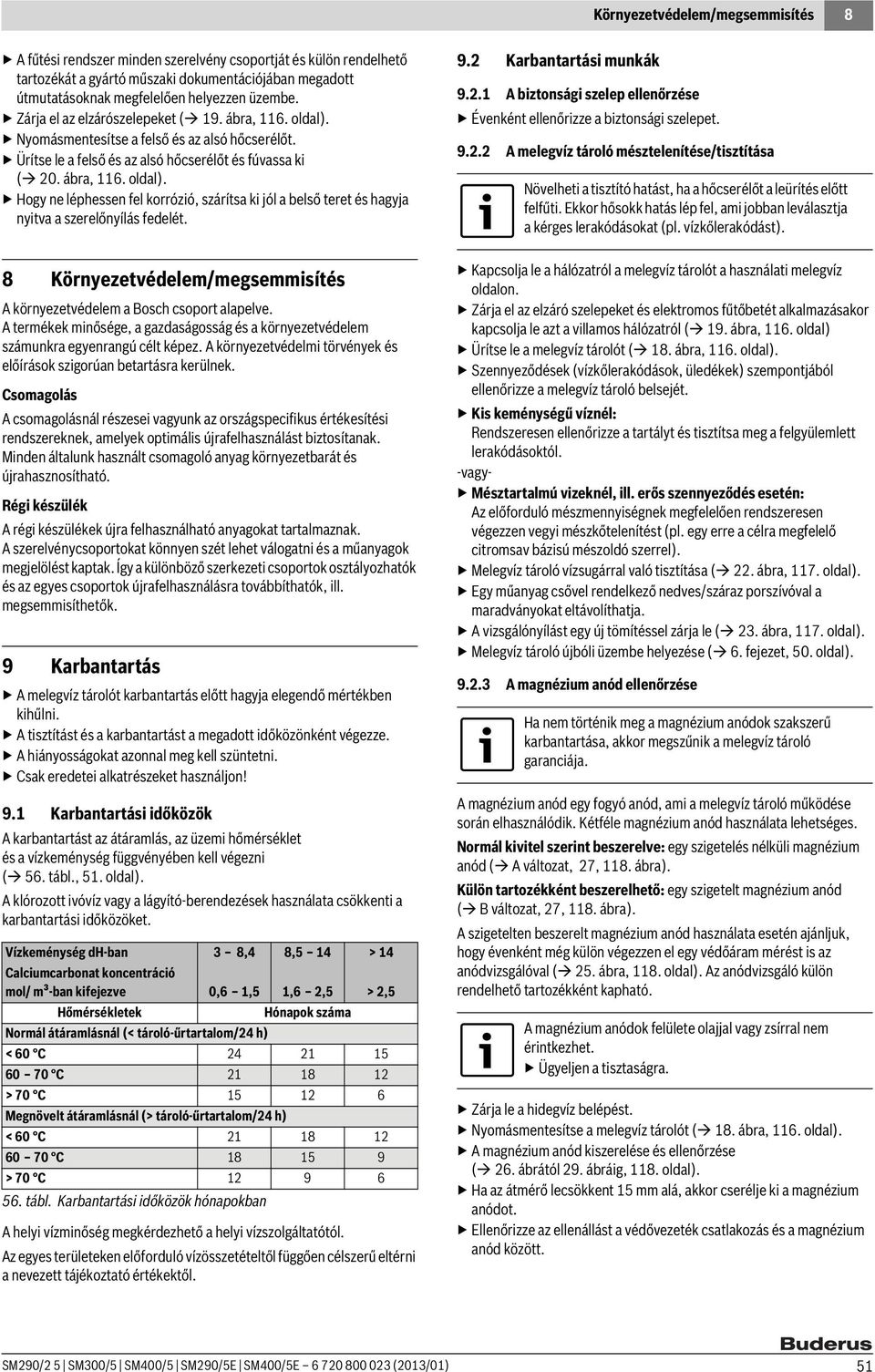 8 Környezetvédelem/megsemmisítés A környezetvédelem a Bosch csoport alapelve. A termékek minősége, a gazdaságosság és a környezetvédelem számunkra egyenrangú célt képez.