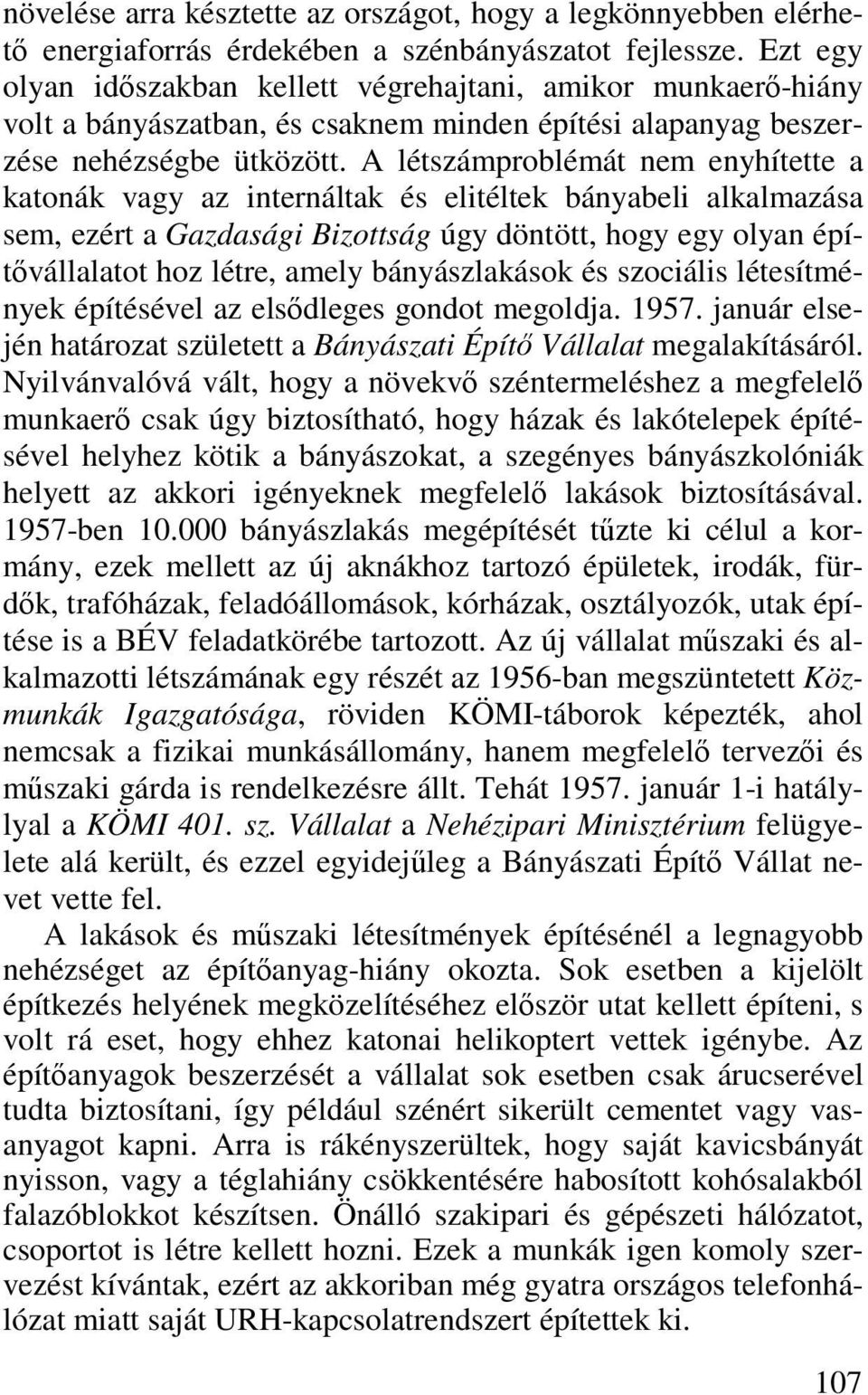 A létszámproblémát nem enyhítette a katonák vagy az internáltak és elitéltek bányabeli alkalmazása sem, ezért a Gazdasági Bizottság úgy döntött, hogy egy olyan építővállalatot hoz létre, amely