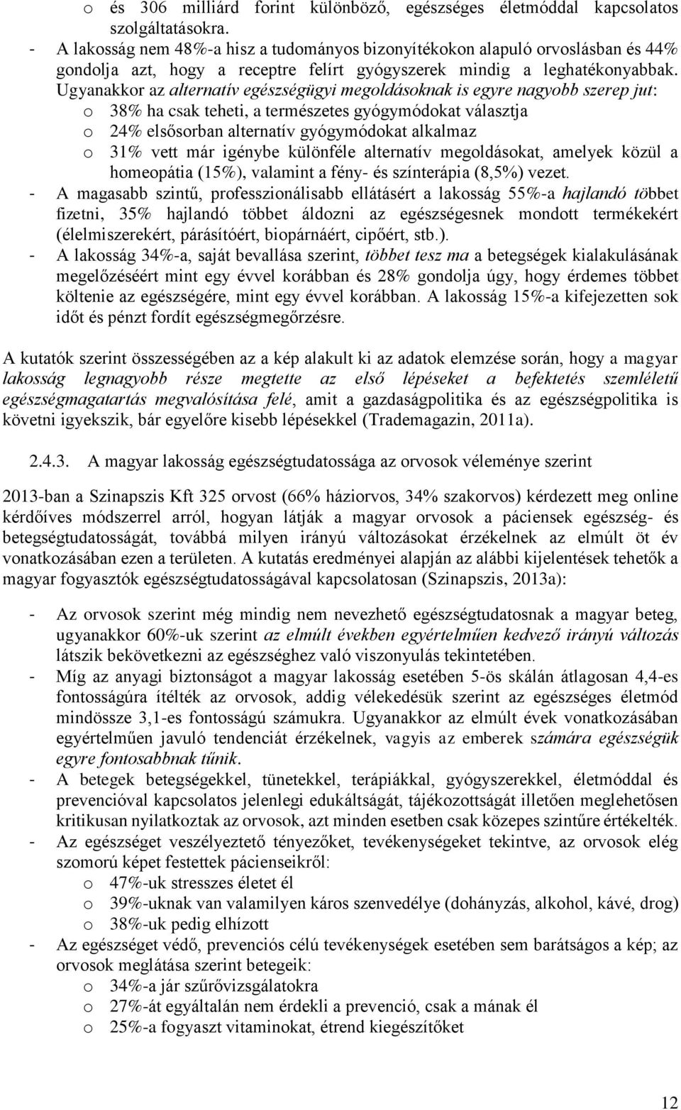 Ugyanakkor az alternatív egészségügyi megoldásoknak is egyre nagyobb szerep jut: o 38% ha csak teheti, a természetes gyógymódokat választja o 24% elsősorban alternatív gyógymódokat alkalmaz o 31%