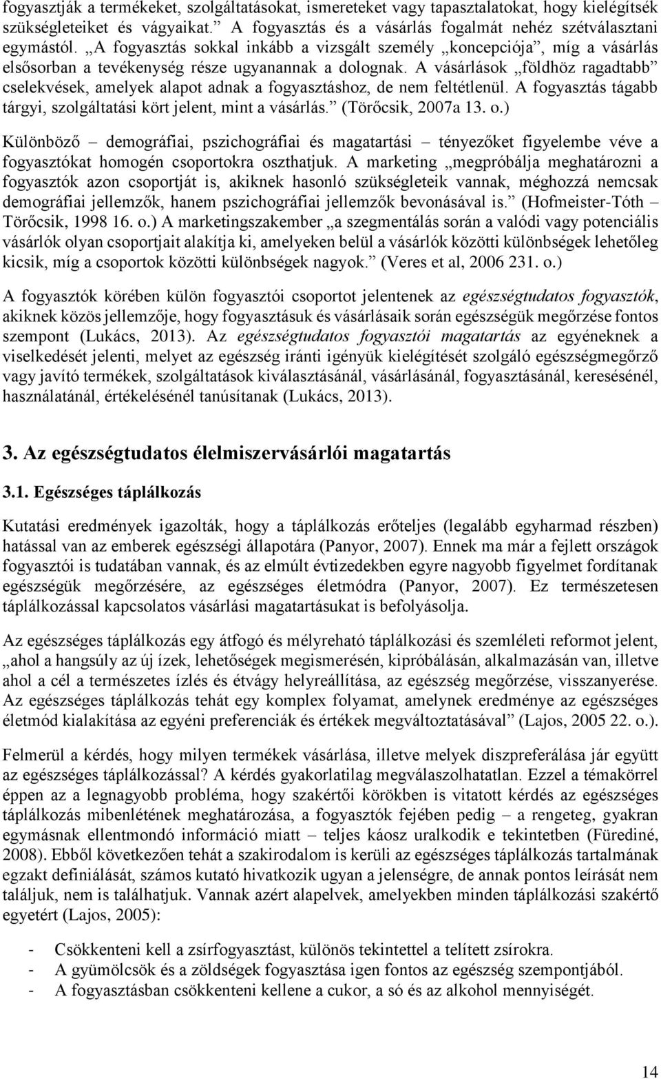 A vásárlások földhöz ragadtabb cselekvések, amelyek alapot adnak a fogyasztáshoz, de nem feltétlenül. A fogyasztás tágabb tárgyi, szolgáltatási kört jelent, mint a vásárlás. (Törőcsik, 2007a 13. o.