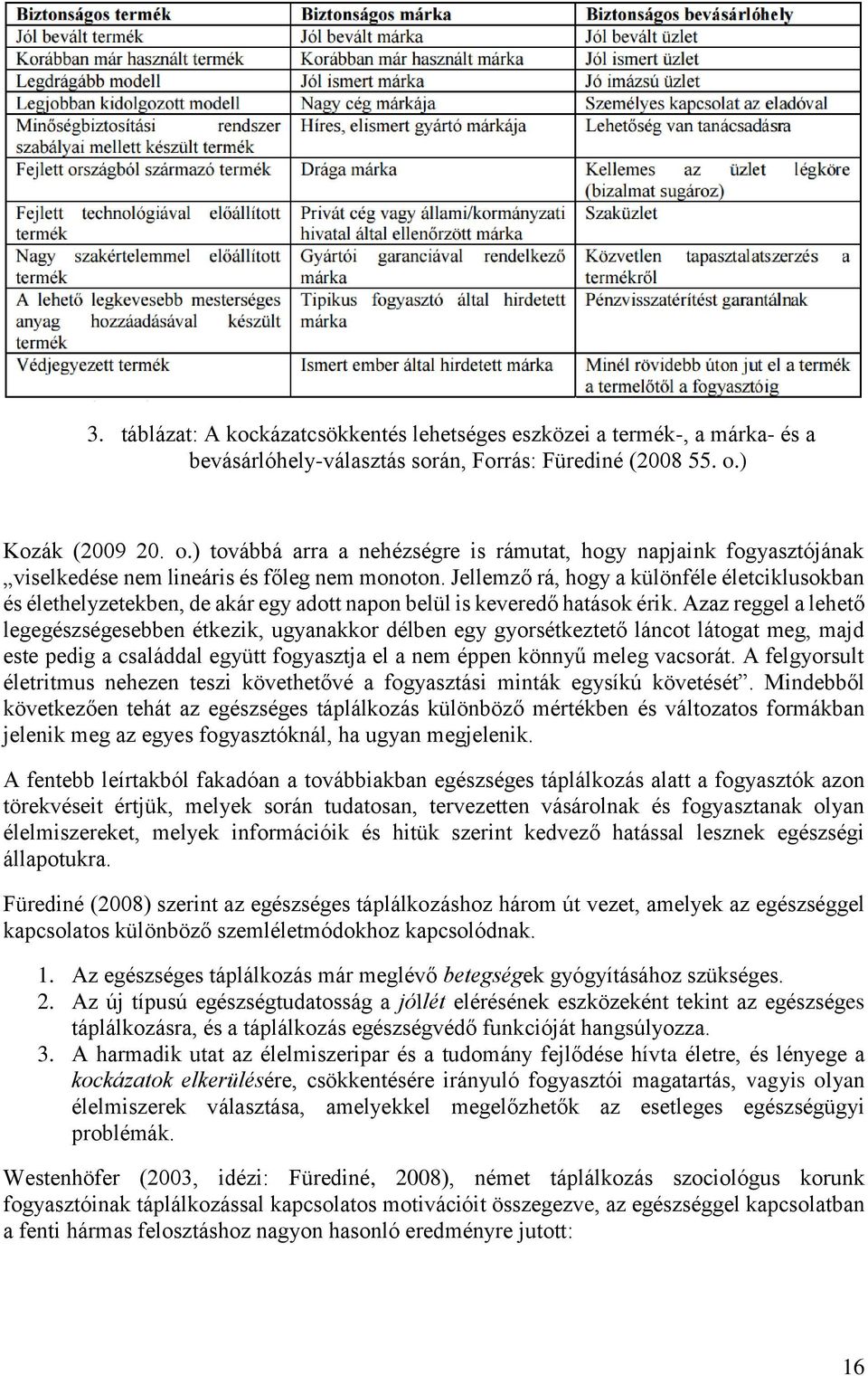 Jellemző rá, hogy a különféle életciklusokban és élethelyzetekben, de akár egy adott napon belül is keveredő hatások érik.